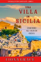 Una Villa in Sicilia: Omicidio allolio di oliva (Un giallo con cani e gatti  Libro 1)