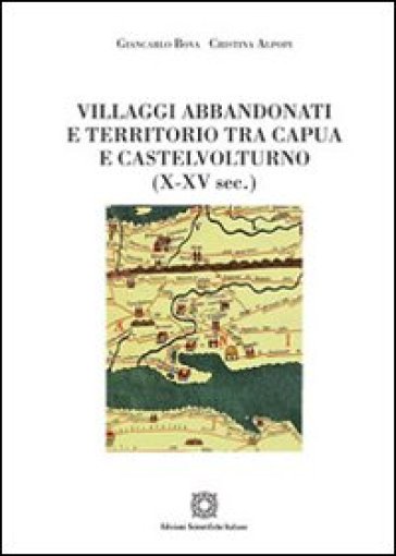 Villaggi abbandonati e territorio tra Capua e Castelnuovo (X-XV sec.) - Giancarlo Bova - Cristina Alpopi