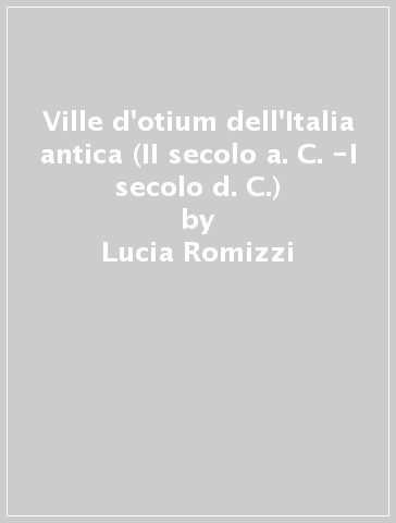 Ville d'otium dell'Italia antica (II secolo a. C. -I secolo d. C.) - Lucia Romizzi