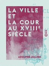 La Ville et la Cour au XVIIIe siècle - Mozart, Marie-Antoinette, les philosophes