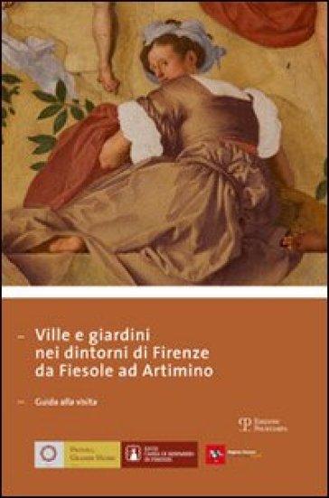 Ville e giardini nei dintorni di Firenze da Fiesole ad Artimino. Guida alla visita. Ediz. multilingue