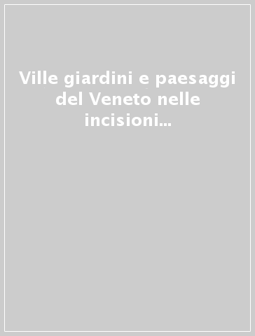 Ville giardini e paesaggi del Veneto nelle incisioni dell'opera di Johann Christoph Volkamer (1714)