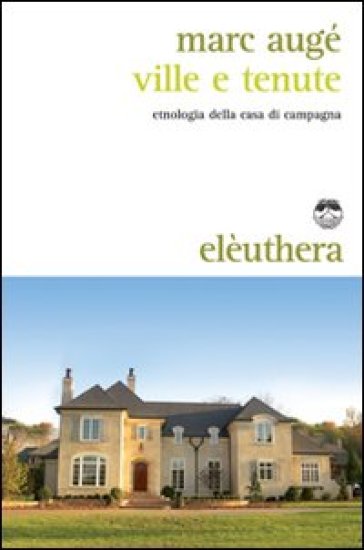 Ville e tenute. Etnologia della casa di campagna - Marc Augé