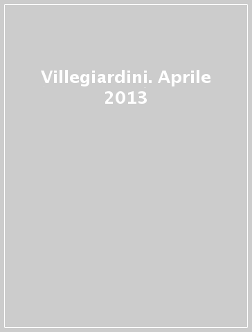 Villegiardini. Aprile 2013