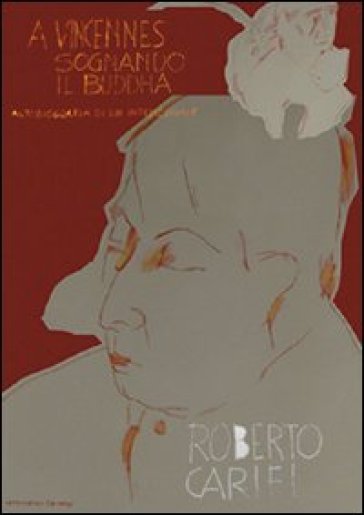 A Vincennes sognando il Buddha. Autobiografia intellettuale - Roberto Carifi