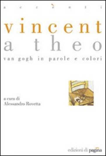 Vincent a Theo. Van Gogh in parole e colori. Ediz. illustrata - Alessandro Rovetta