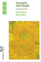 Vincent Van Gogh. Il giallo della follia