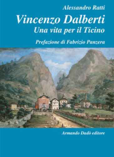 Vincenzo Dalberti (1763-1849). Una vita per il Ticino - Alessandro Ratti