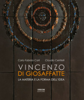 Vincenzo Di Giosaffatte. La materia e la forma dell idea. Ediz. illustrata