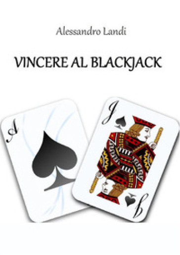 Vincere al blackjack - Alessandro Landi
