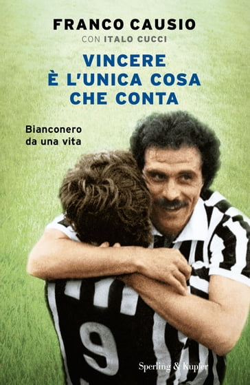 Vincere è l'unica cosa che conta - Franco Causio - Italo Cucci