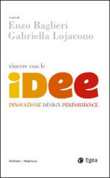 Vincere con le idee. Innovazione, design, performance - Gabriella Lojacono - Enzo Baglieri