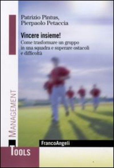 Vincere insieme! Come trasformare un gruppo in una squadra e superare ostacoli e difficoltà - Patrizio Pintus - Pierpaolo Petaccia