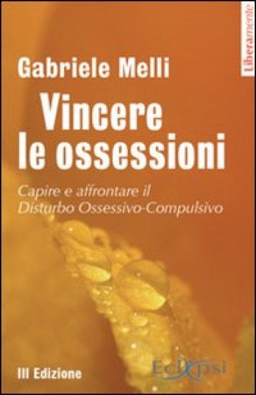 Vincere le ossessioni. Capire e affrontare il disturbo ossessivo-compulsivo - Gabriele Melli