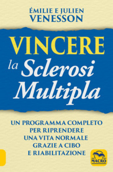 Vincere la sclerosi multipla. Un programma completo per riprendere una vita normale grazie a cibo e riabilitazione - Emilie Venesson - JULIEN VENESSON