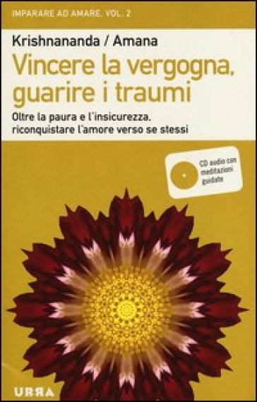 Vincere la vergogna, guarire i traumi. Oltre la paura e l'insicurezza, riconquistare l'amore verso se stessi. Con CD Audio. Vol. 2 - Thomas Trobe (Krishnananda) - Gitte Demant Trobe (Amana)