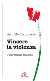 Vincere la violenza. L aggressività maschile