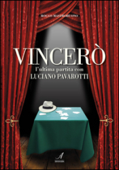 Vincerò. L ultima partita con Luciano Pavarotti