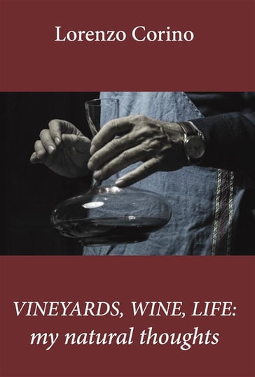 Vineyards, Wine, Life: My Natural Thoughts - Lorenzo Corino