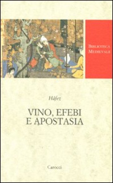 Vino, efebi e apostasia. Testo persiano a fronte. Ediz. critica - Hafez