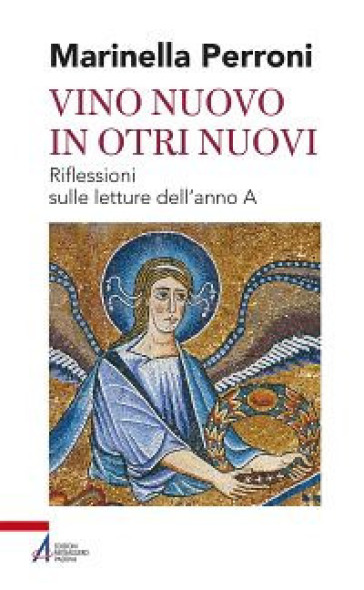 Vino nuovo in otri nuovi. Riflessioni sulle letture dell'anno A - Marinella Perroni