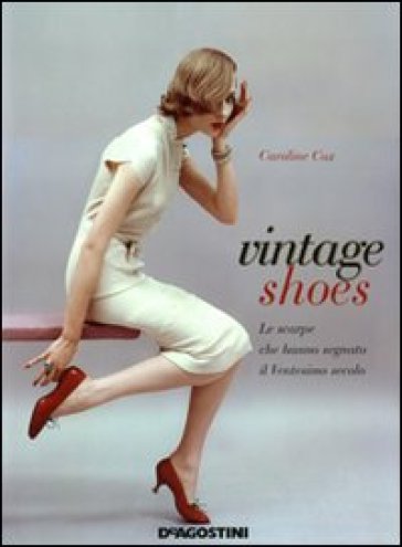 Vintage shoes. Le scarpe che hanno segnato il ventesimo secolo - Caroline Cox
