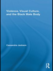 Violence, Visual Culture, and the Black Male Body