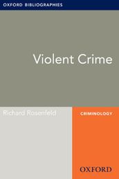 Violent Crime: Oxford Bibliographies Online Research Guide