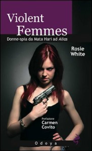 Violent femmes. Donne-spia da Mata Hari ad Alias - Rosie White