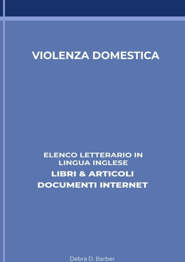 Violenza Domestica: Elenco Letterario in Lingua Inglese: Libri & Articoli, Documenti Internet - Debra D. Barber