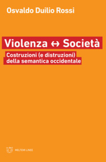 Violenza e società. Costruzioni (e distruzioni) della semantica occidentale - Osvaldo Duilio Rossi