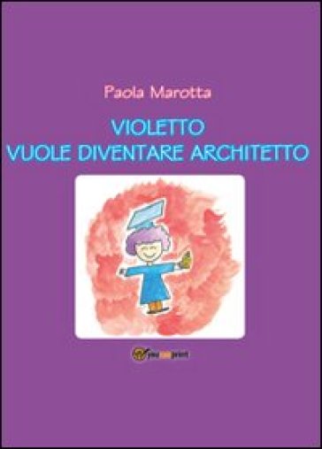 Violetto vuole diventare architetto - Paola Marotta