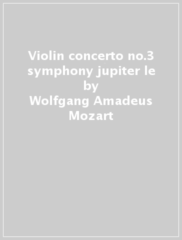 Violin concerto no.3 symphony jupiter le - Wolfgang Amadeus Mozart