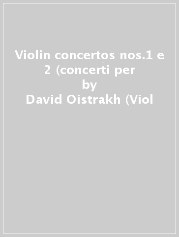 Violin concertos nos.1 e 2 (concerti per - David Oistrakh (Viol