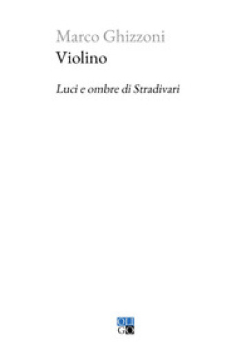 Violino. Luci e ombre di Stradivari - Marco Ghizzoni