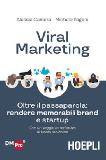 Viral marketing. Oltre il passaparola: rendere memorabili brand e startup - Alessia Camera - Michele Pagani