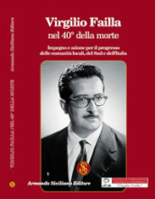 Virgilio Failla nel 40° della morte. Impegno e azione per il progresso delle comunità locali, del sud e dell Italia