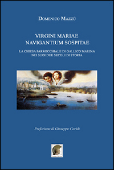 Virgini Mariae navigantium sospitae. La chiesa parrocchiale di Gallico marina nei suoi due secoli di storia - Domenico Mazzù