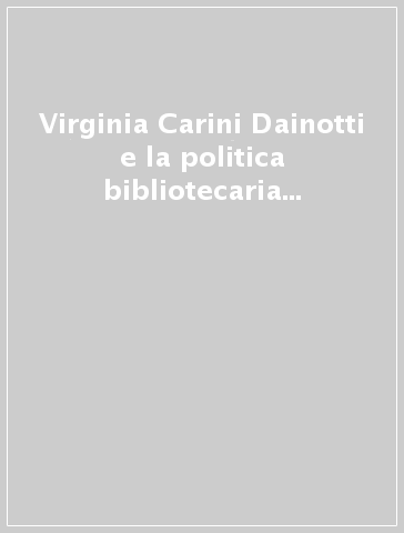 Virginia Carini Dainotti e la politica bibliotecaria del secondo dopoguerra. Atti del Convegno (Udine, 8-9 novembre 1999)