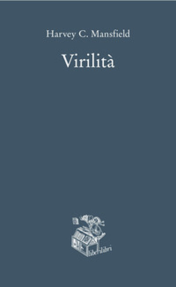 Virilità - Harvey C. Mansfield