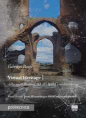 Virtual heritage. Dalla modellazione 3D all HBIM e realtà estesa. Ediz. italiana e inglese
