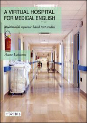 A Virtual hospital for medical english. Multimodal sequence-based text studies - Anna Loiacono