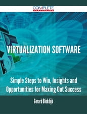 Virtualization Software - Simple Steps to Win, Insights and Opportunities for Maxing Out Success