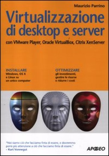 Virtualizzazione di desktop e server. Con VMare Player, Oracle Virtualbox, Citrix XenServer - Maurizio Parrino