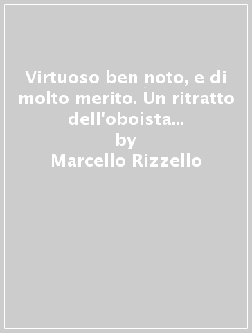 Virtuoso ben noto, e di molto merito. Un ritratto dell'oboista Matteo Bissoli (1712-1780) - Marcello Rizzello - Giuseppe Nalin