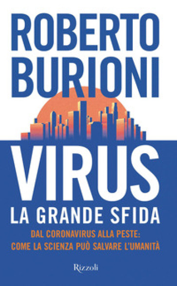 Virus, la grande sfida. Dal coronavirus alla peste: come la scienza può salvare l'umanità - Roberto Burioni