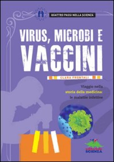 Virus, microbi vaccini. Viaggio nella storia della medicina: le malattie infettive - Clara Frontali