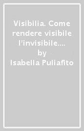 Visibilia. Come rendere visibile l invisibile. Genova 2023
