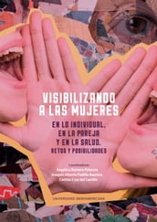 Visibilizando a las mujeres en lo individual, en la pareja y en la salud: retos y posibilidades