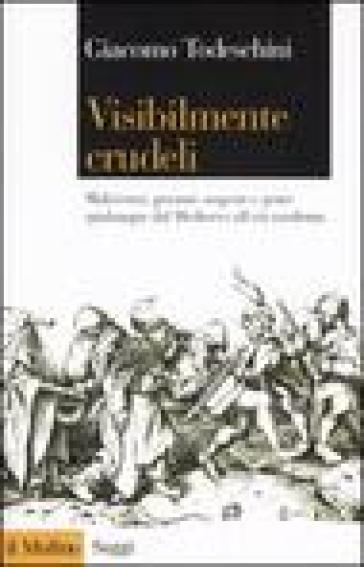 Visibilmente crudeli. Malviventi, persone sospette e gente qualunque dal Medioevo all'età moderna - Giacomo Todeschini